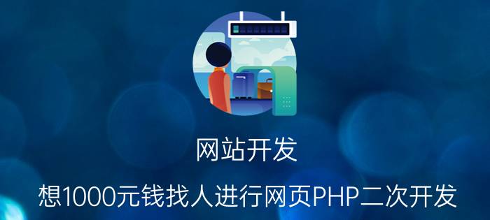 网站开发 想1000元钱找人进行网页PHP二次开发，被一些程序员嘲讽，想问问页面开发究竟多少钱可以做完？